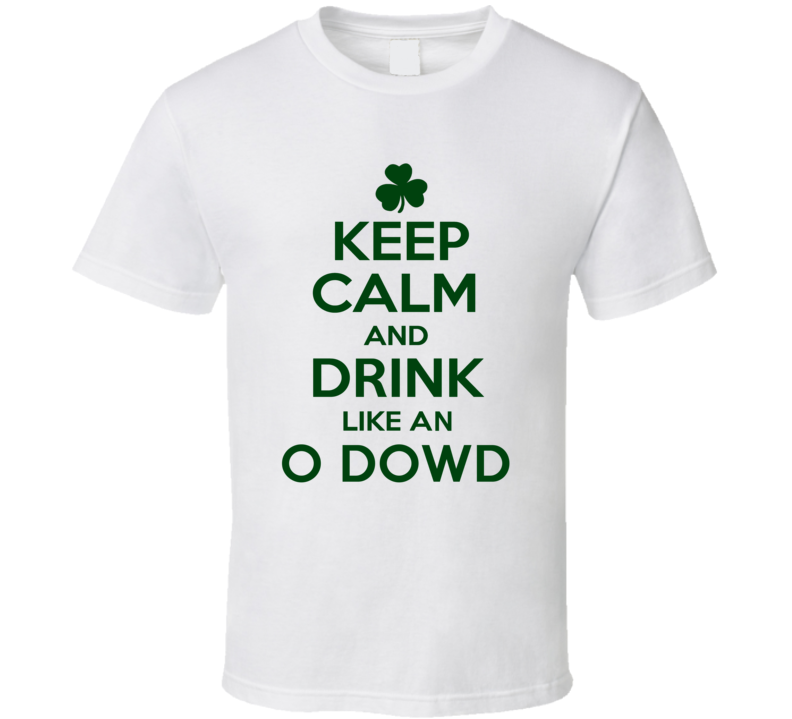 Keep Calm And Drink Like An O Dowd Irish T Shirt Keep Calm And Drink Like An O Dowd Irish T Shirt