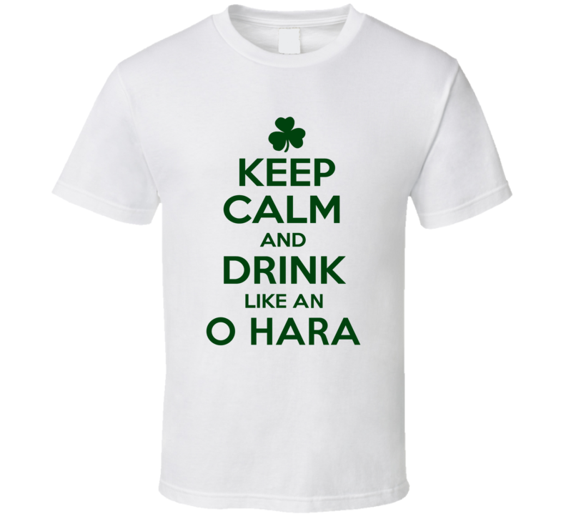 Keep Calm And Drink Like  An O Hara Irish T Shirt