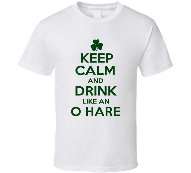 Keep Calm And Drink Like  An O Hare Irish T Shirt