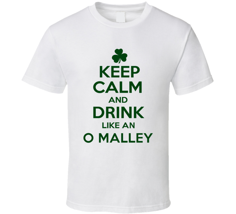 Keep Calm And Drink Like  An O Malley Irish T Shirt