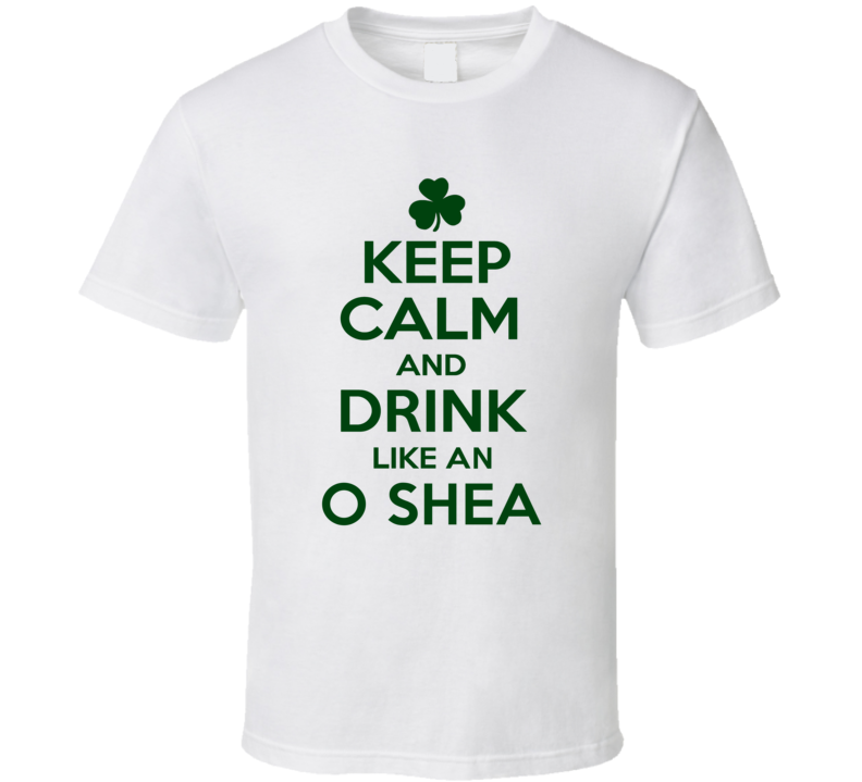 Keep Calm And Drink Like  An O Shea Irish T Shirt