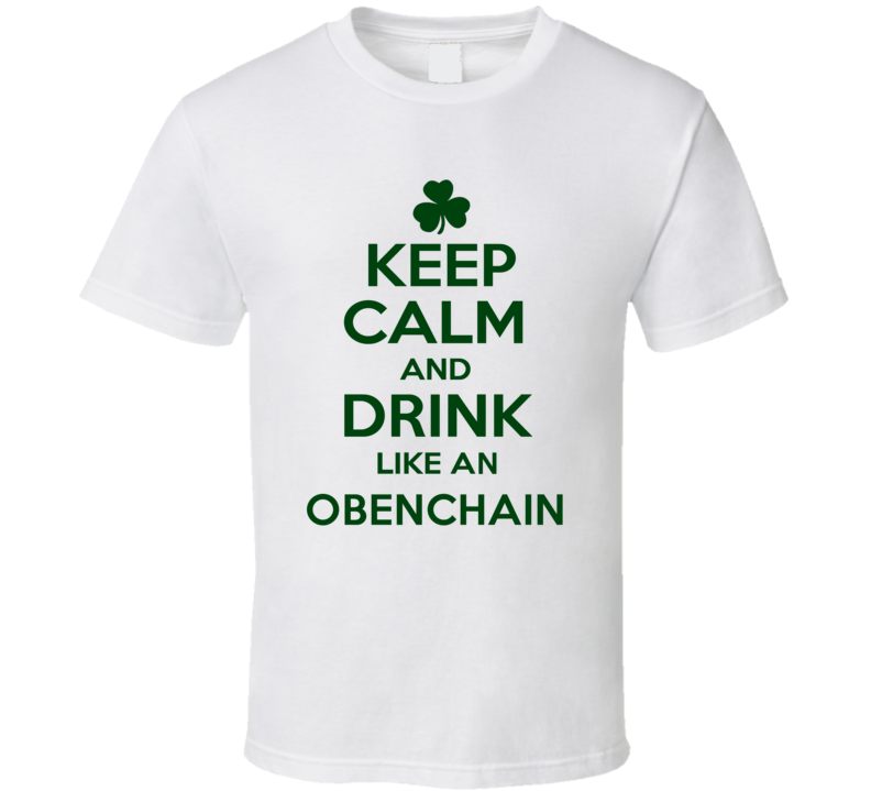 Keep Calm And Drink Like An Obenchain Irish T Shirt Keep Calm And Drink Like An Obenchain Irish T Shirt