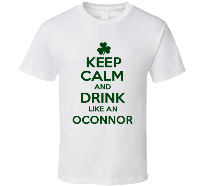 Keep Calm And Drink Like  An Oconnor Irish T Shirt