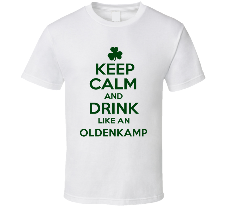 Keep Calm And Drink Like  An Oldenkamp Irish T Shirt