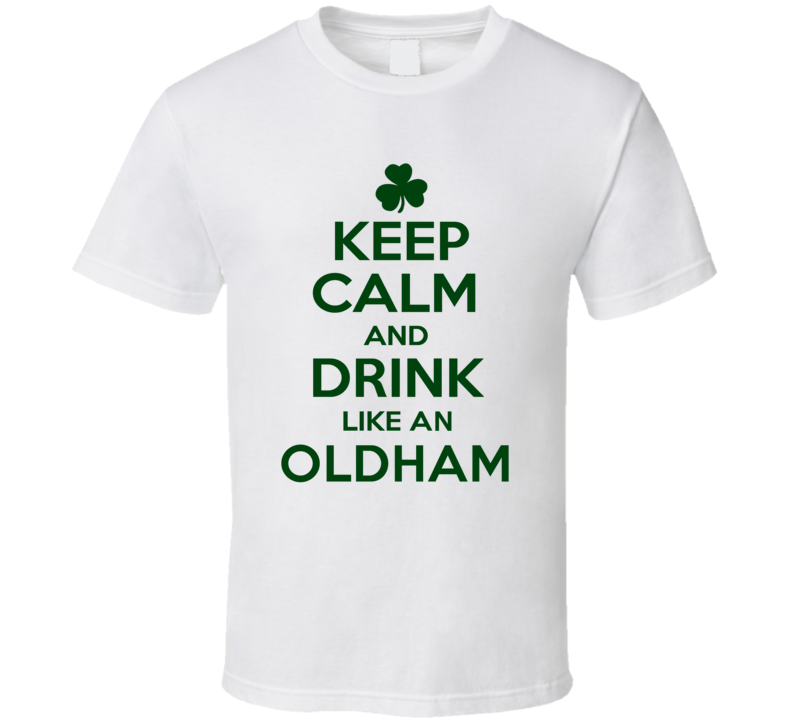 Keep Calm And Drink Like  An Oldham Irish T Shirt