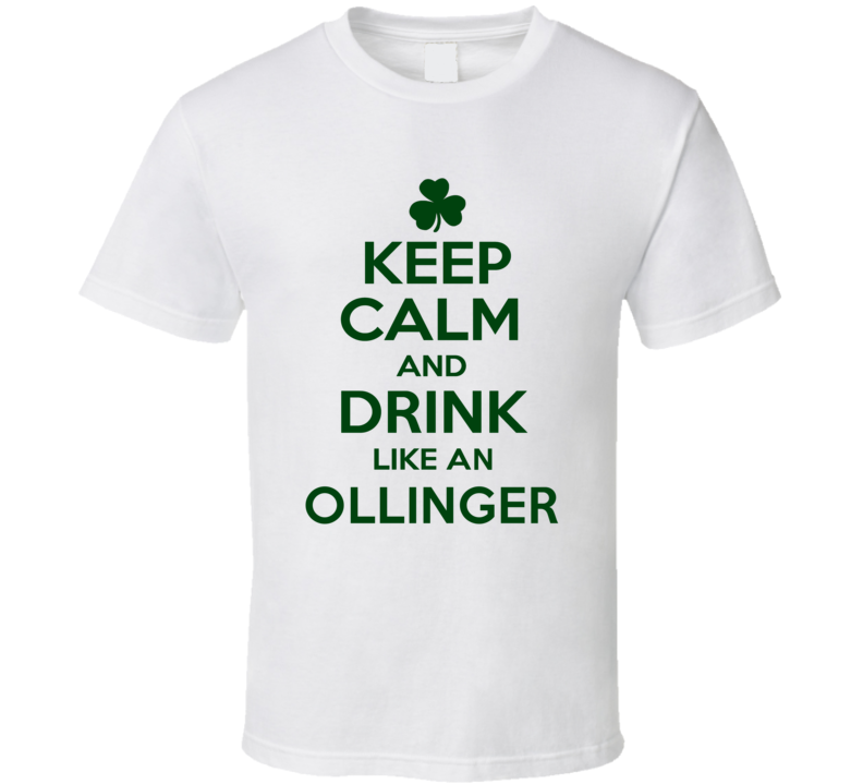Keep Calm And Drink Like An Ollinger Irish T Shirt Keep Calm And Drink Like An Ollinger Irish T Shirt