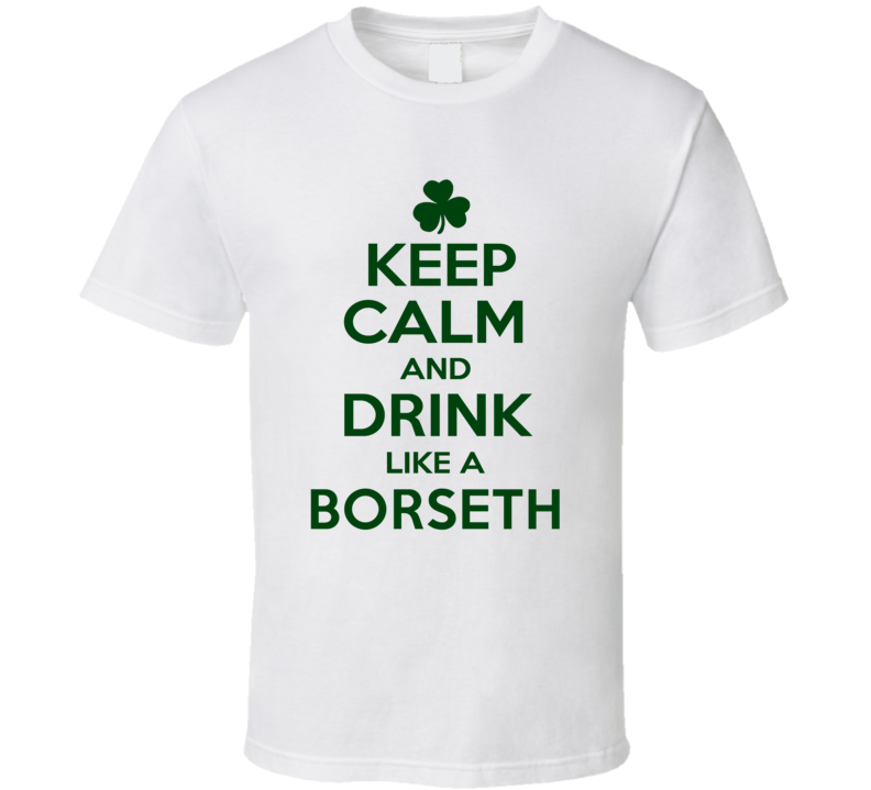 Keep Calm And Drink Like A Borseth Irish T Shirt