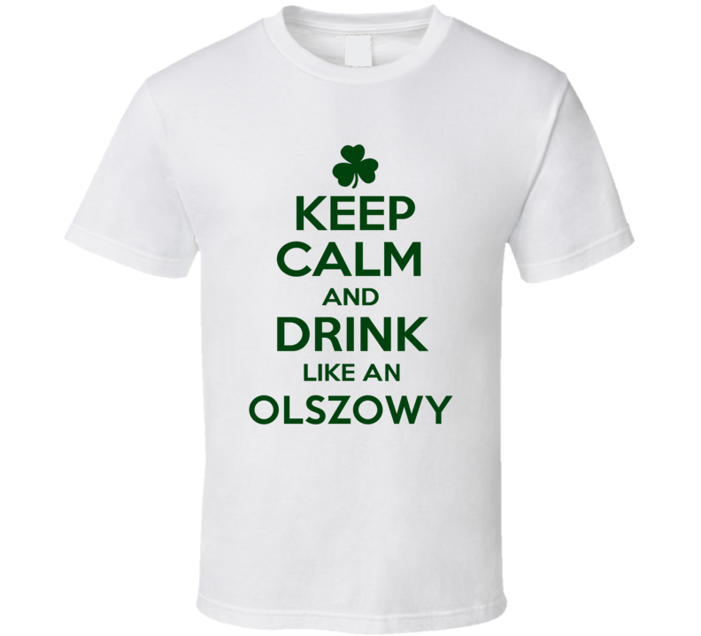 Keep Calm And Drink Like  An Olszowy Irish T Shirt