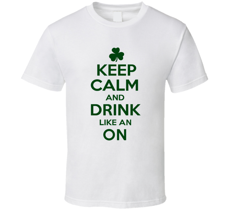 Keep Calm And Drink Like  An On Irish T Shirt