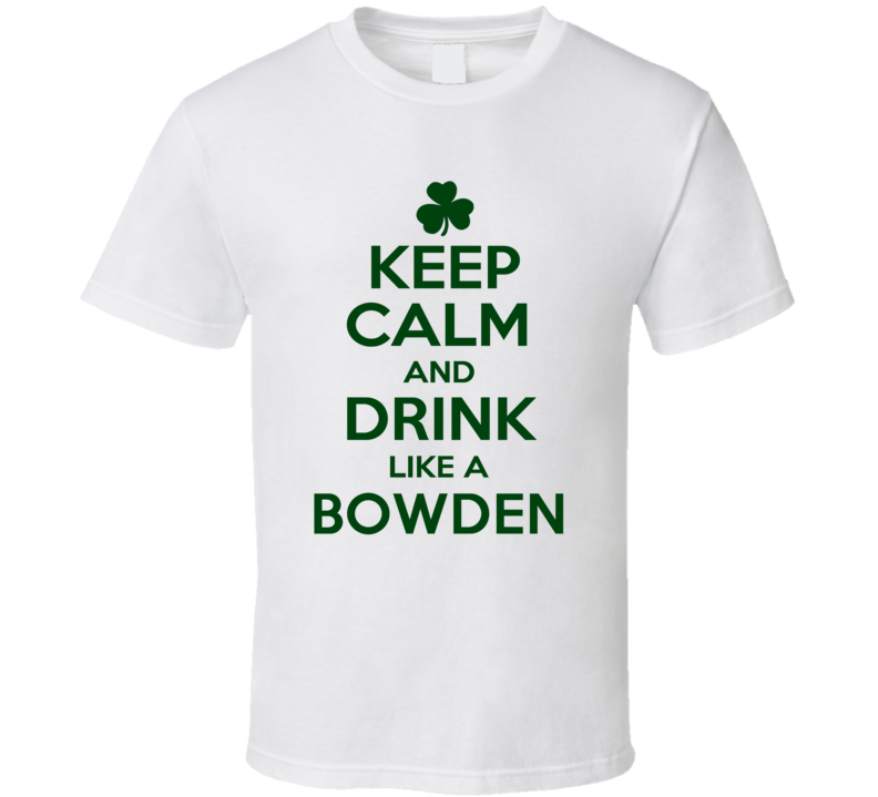 Keep Calm And Drink Like A Bowden Irish T Shirt