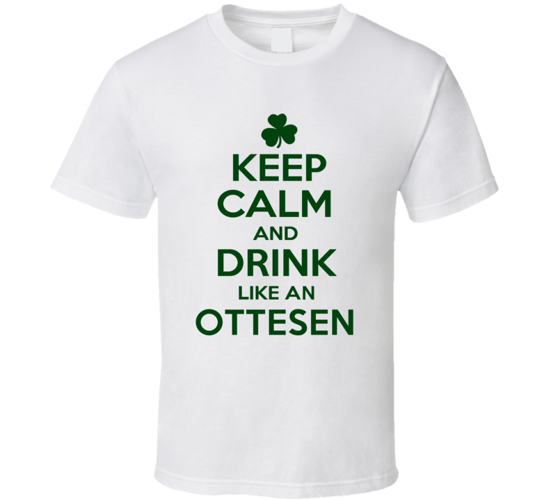 Keep Calm And Drink Like An Ottesen Irish T Shirt Keep Calm And Drink Like An Ottesen Irish T Shirt