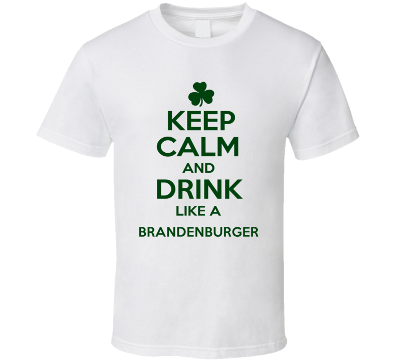 Keep Calm And Drink Like A Brandenburger Irish T Shirt