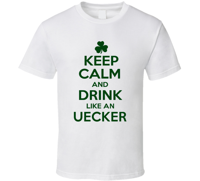 Keep Calm And Drink Like An Uecker Irish T Shirt Keep Calm And Drink Like An Uecker Irish T Shirt