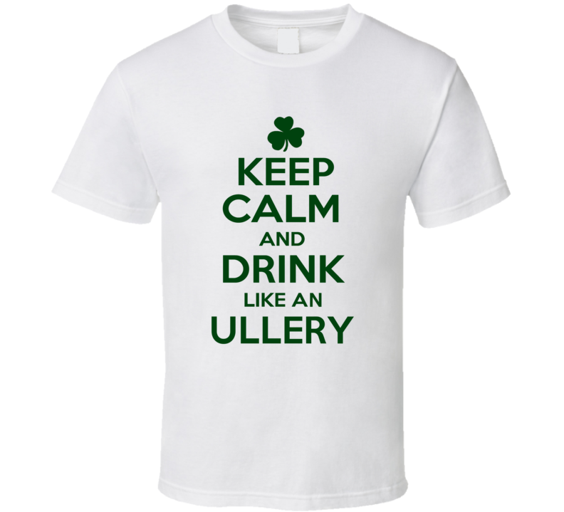 Keep Calm And Drink Like An Ullery Irish T Shirt Keep Calm And Drink Like An Ullery Irish T Shirt