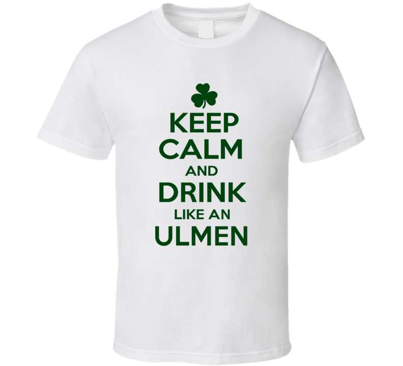 Keep Calm And Drink Like An Ulmen Irish T Shirt Keep Calm And Drink Like An Ulmen Irish T Shirt
