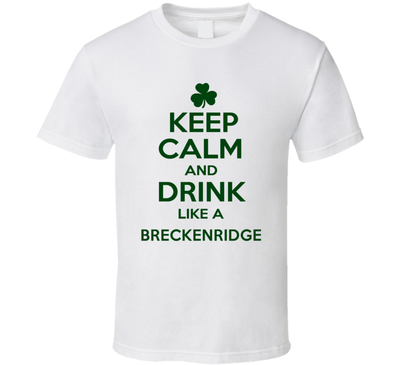 Keep Calm And Drink Like A Breckenridge Irish T Shirt