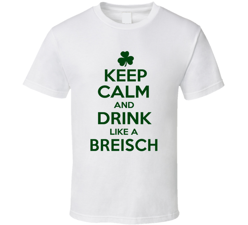 Keep Calm And Drink Like A Breisch Irish T Shirt