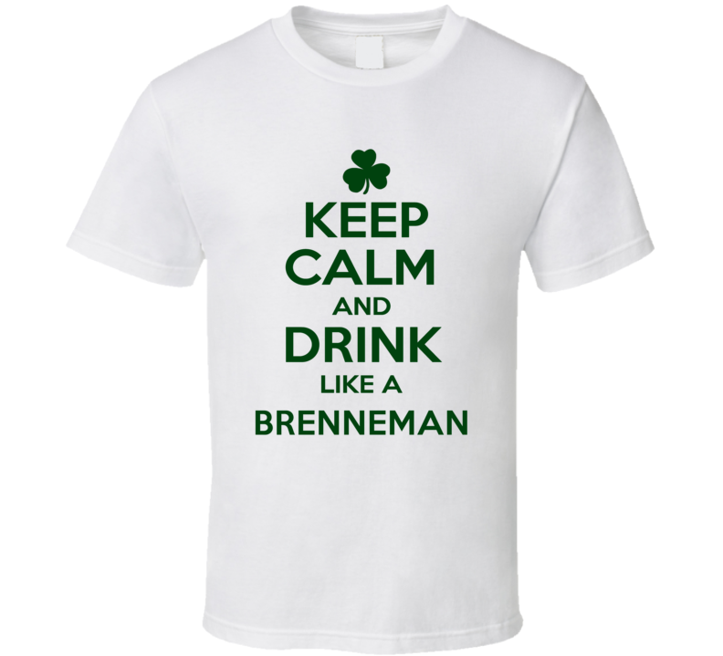 Keep Calm And Drink Like A Brenneman Irish T Shirt