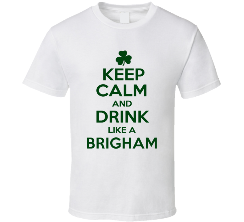 Keep Calm And Drink Like A Brigham Irish T Shirt