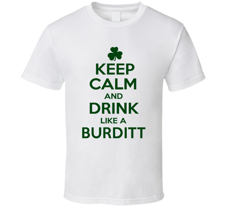 Keep Calm And Drink Like A Burditt Irish T Shirt Keep Calm And Drink Like A Burditt Irish T Shirt