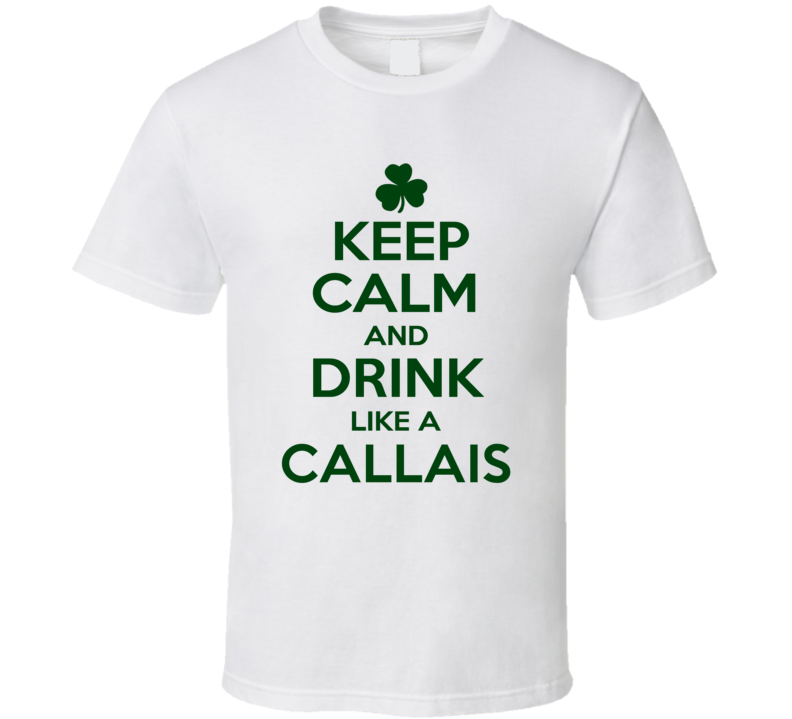 Keep Calm And Drink Like A Callais Irish T Shirt