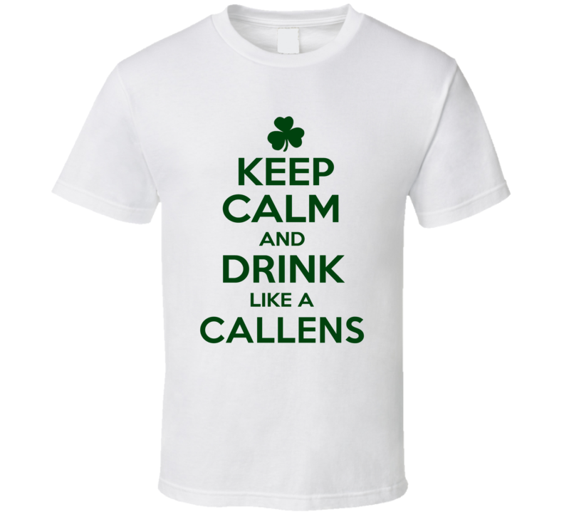 Keep Calm And Drink Like A Callens Irish T Shirt