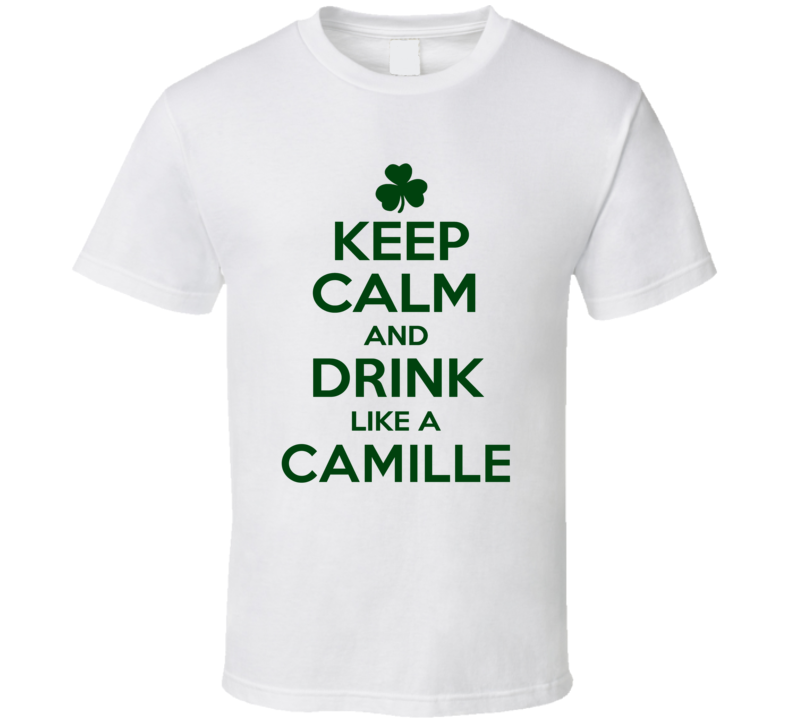 Keep Calm And Drink Like A Camille Irish T Shirt