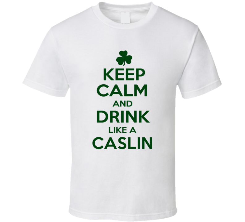 Keep Calm And Drink Like A Caslin Irish T Shirt