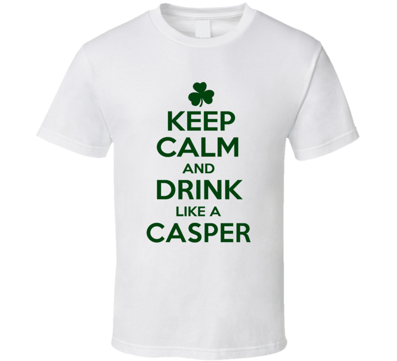 Keep Calm And Drink Like A Casper Irish T Shirt