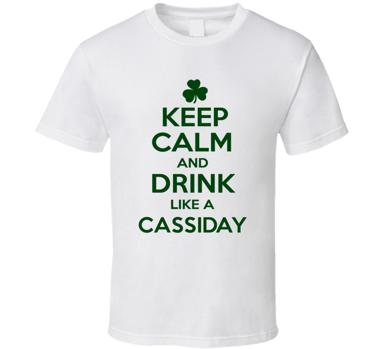 Keep Calm And Drink Like A Cassiday Irish T Shirt