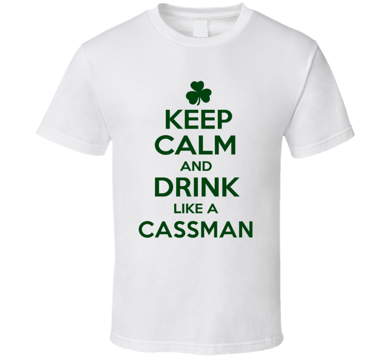 Keep Calm And Drink Like A Cassman Irish T Shirt
