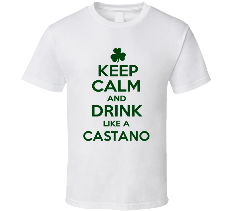 Keep Calm And Drink Like A Castano Irish T Shirt