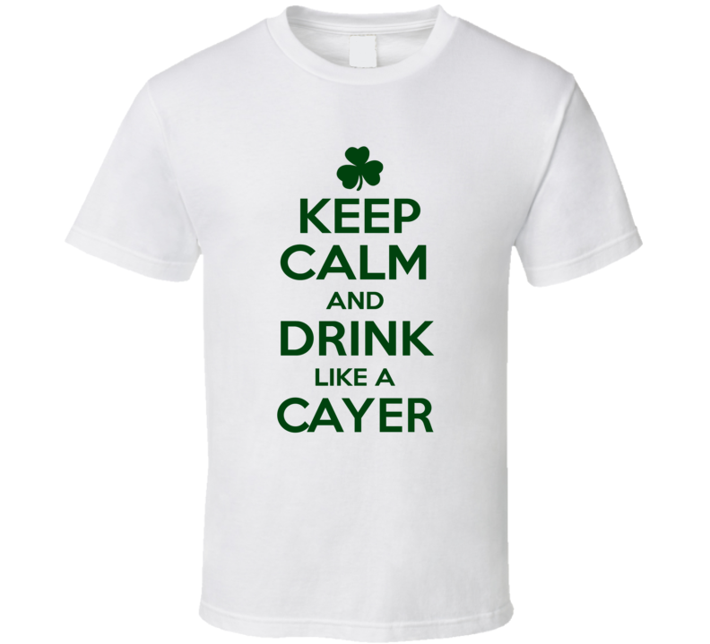 Keep Calm And Drink Like A Cayer Irish T Shirt