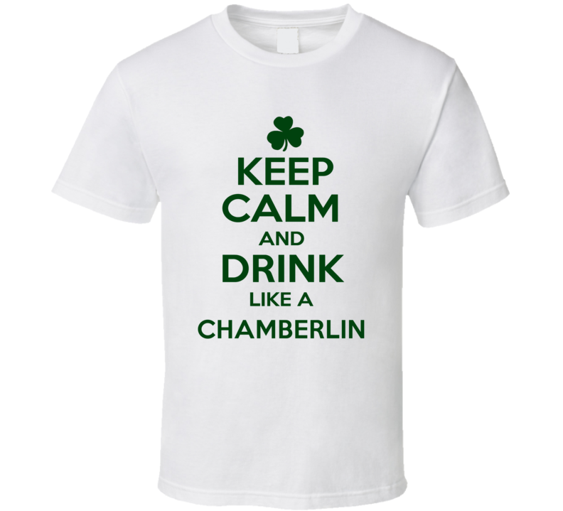 Keep Calm And Drink Like A Chamberlin Irish T Shirt