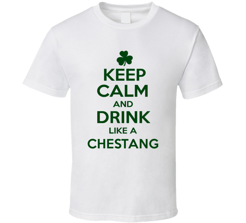 Keep Calm And Drink Like A Chestang Irish T Shirt Keep Calm And Drink Like A Chestang Irish T Shirt