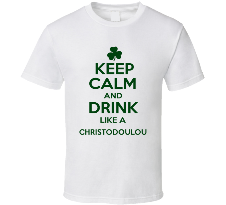 Keep Calm And Drink Like A Christodoulou Irish T Shirt Keep Calm And Drink Like A Christodoulou Irish T Shirt