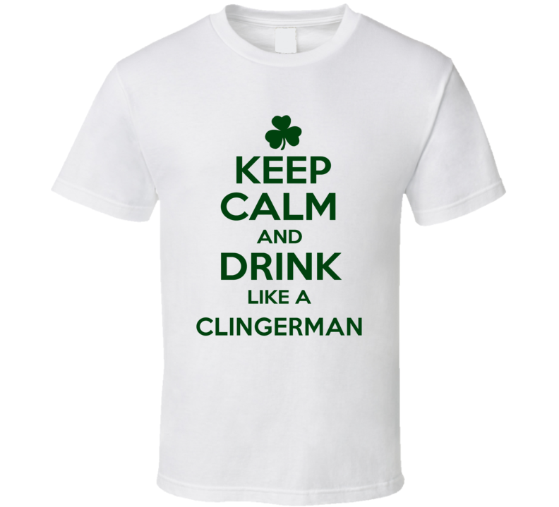 Keep Calm And Drink Like A Clingerman Irish T Shirt Keep Calm And Drink Like A Clingerman Irish T Shirt