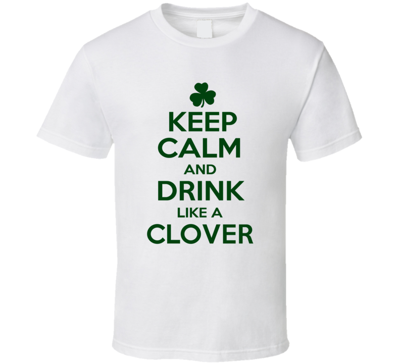 Keep Calm And Drink Like A Clover Irish T Shirt Keep Calm And Drink Like A Clover Irish T Shirt