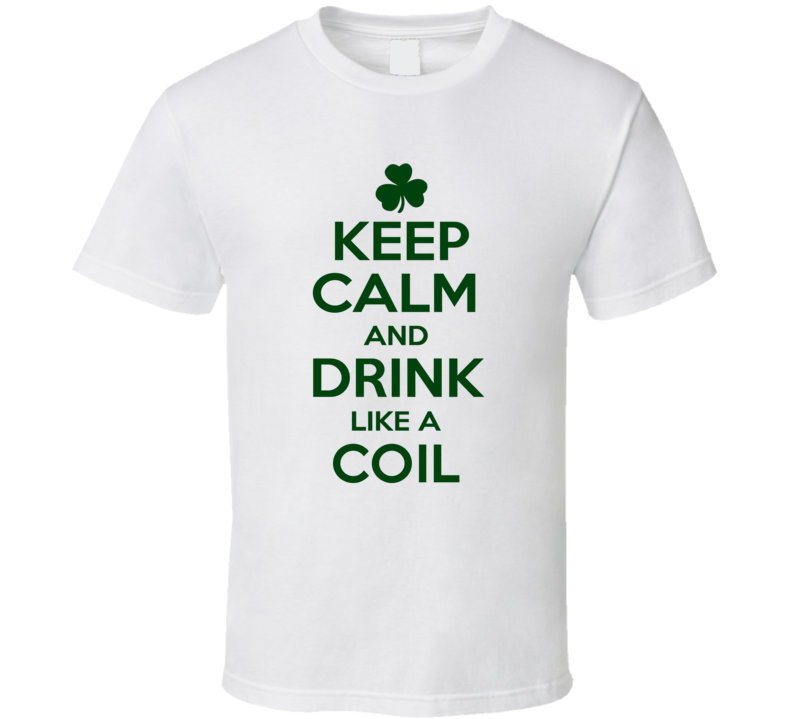 Keep Calm And Drink Like A Coil Irish T Shirt
