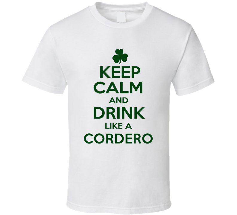 Keep Calm And Drink Like A Cordero Irish T Shirt