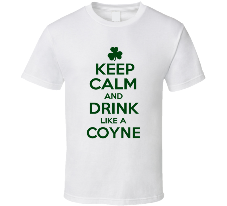 Keep Calm And Drink Like A Coyne Irish T Shirt