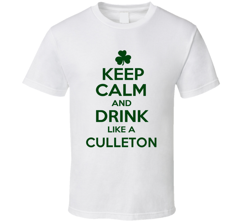 Keep Calm And Drink Like A Culleton Irish T Shirt Keep Calm And Drink Like A Culleton Irish T Shirt