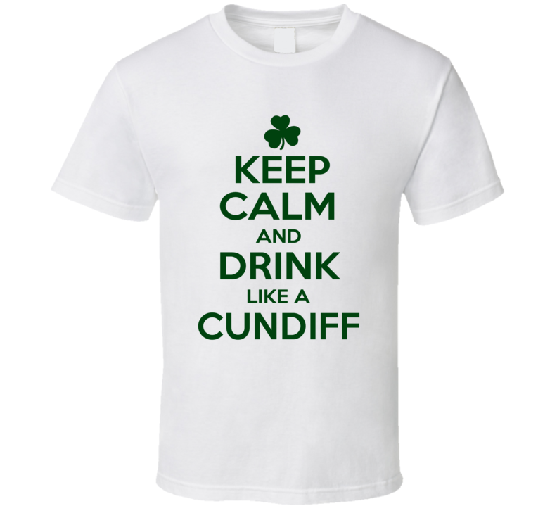 Keep Calm And Drink Like A Cundiff Irish T Shirt Keep Calm And Drink Like A Cundiff Irish T Shirt