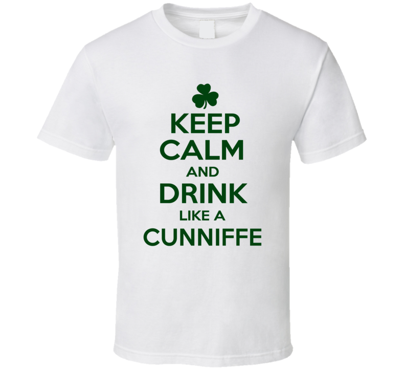 Keep Calm And Drink Like A Cunniffe Irish T Shirt