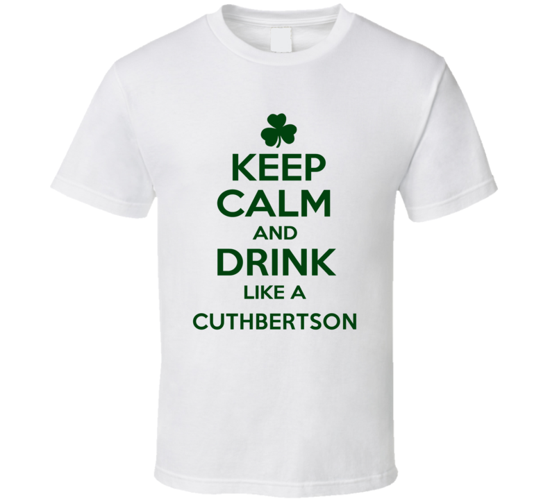 Keep Calm And Drink Like A Cuthbertson Irish T Shirt