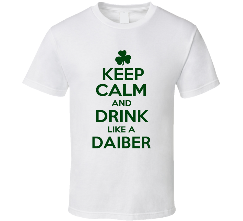 Keep Calm And Drink Like A Daiber Irish T Shirt