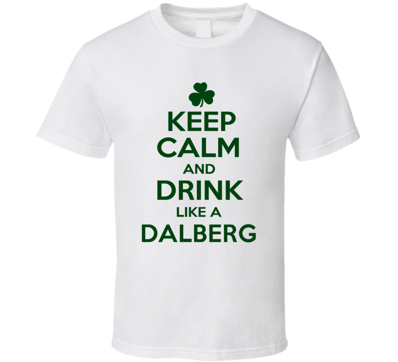 Keep Calm And Drink Like A Dalberg Irish T Shirt