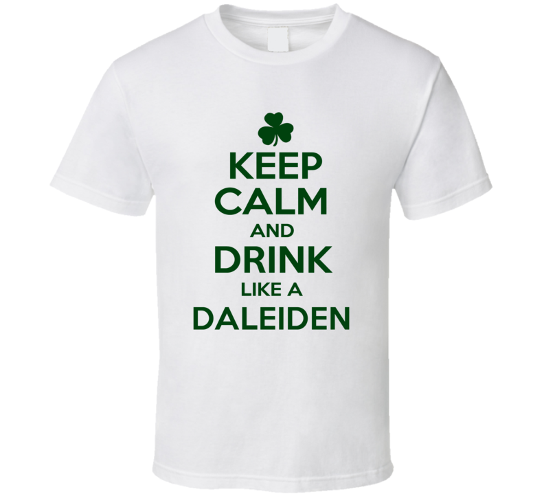 Keep Calm And Drink Like A Daleiden Irish T Shirt Keep Calm And Drink Like A Daleiden Irish T Shirt