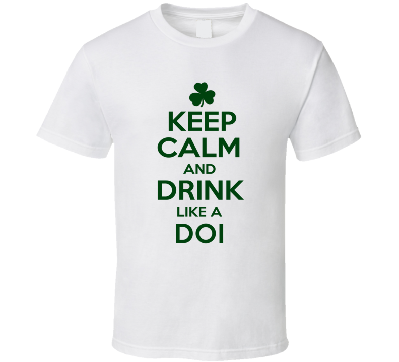 Keep Calm And Drink Like A Doi Irish T Shirt