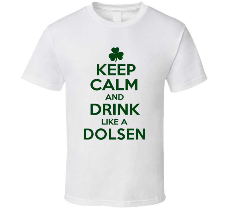 Keep Calm And Drink Like A Dolsen Irish T Shirt